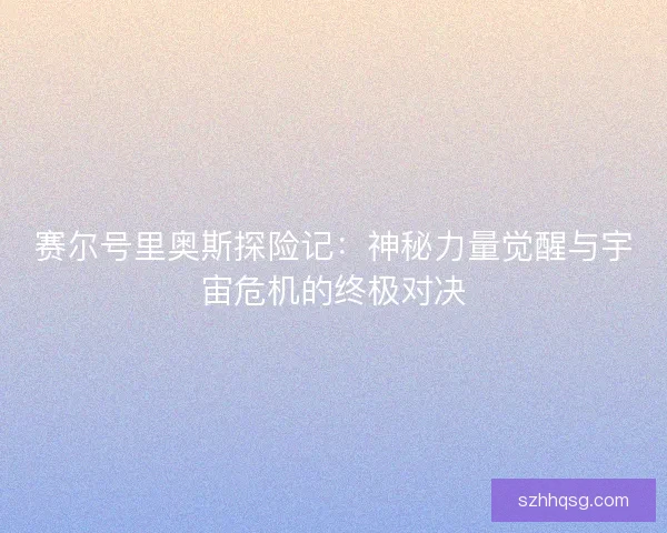 赛尔号里奥斯探险记：神秘力量觉醒与宇宙危机的终极对决
